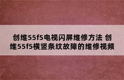 创维55f5电视闪屏维修方法 创维55f5横竖条纹故障的维修视频